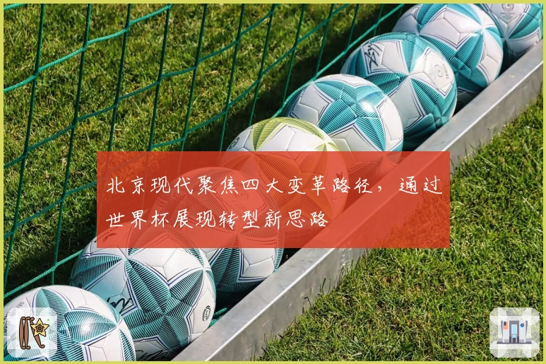北京现代聚焦四大变革路径，通过世界杯展现转型新思路
