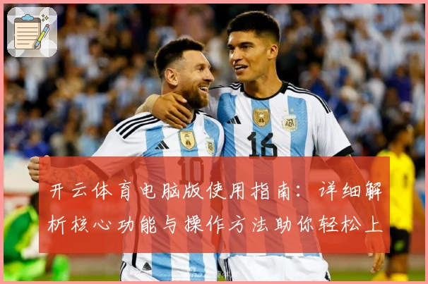 开云体育电脑版使用指南：详细解析核心功能与操作方法助你轻松上手