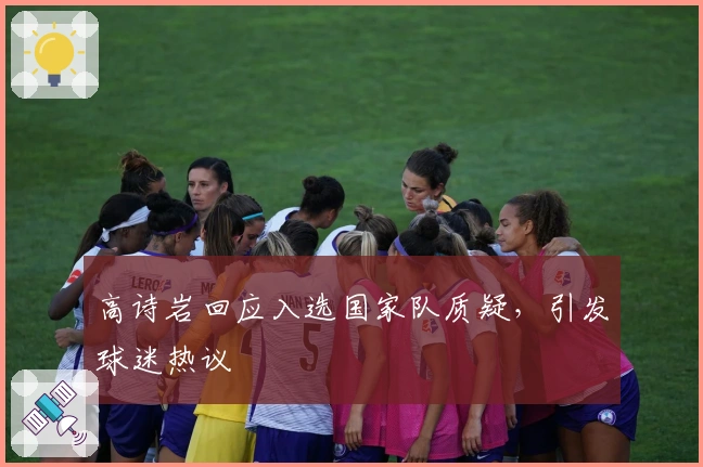 高诗岩回应入选国家队质疑，引发球迷热议